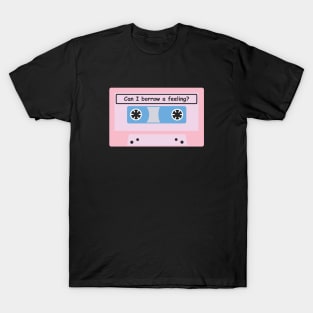 Can I Borrow A Feeling? T-Shirt